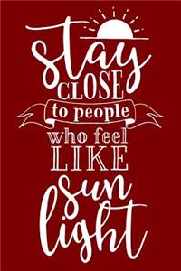 Stay Close To People Who Feel Like Sun Light