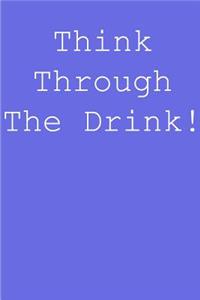 Think through the drink!