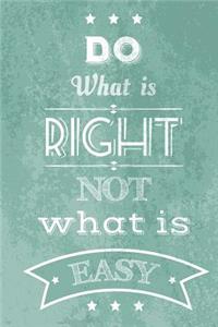 Do What Is Right Not What Is Easy
