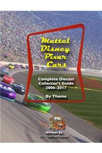 Mattel Disney Pixar Cars: Diecast Collectors: 2006-2017: Complete Everything 1:55 - Checklist by Theme 2006-2017