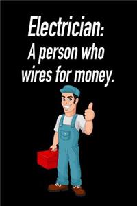 Electrician: A Person Who Wires for Money.: Blank Lined Journal Gift for Dads, Friends and Family