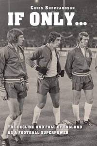 If Only...the Decline and Fall of England as a Major Football Superpower