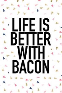 Life Is Better with Bacon
