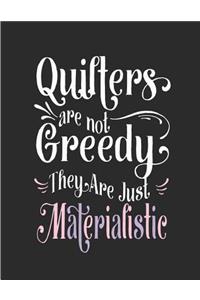 Quilters Are Not Greedy They Are Just Materialistic
