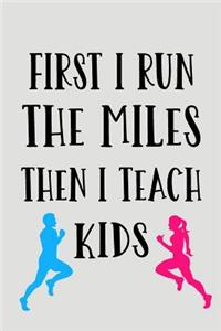 First I Run the Miles Then I Teach Kids