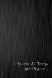 I Believe All Things Are Possible...