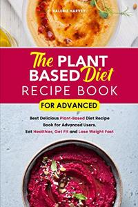The Plant Based Diet Recipe Book For Advanced