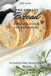 Vibrant Bread Cooking Guide For Beginners