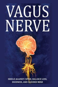 Vagus Nerve: Tips for your C Spine, Balance Loss, Dizziness, and Clouded Mind. Learn Self-Help Exercises, How to Stimulate and Activate Your Vagus Nerve Through 