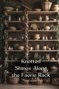 Knotted Shines Along the Faerie Rack