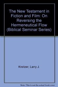 The New Testament in Fiction and Film: On Reversing the Hermeneutical Flow (Biblical Seminar S.)