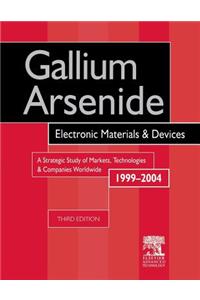 Gallium Arsenide, Electronics Materials and Devices. A Strategic Study of Markets, Technologies and Companies Worldwide 1999-2004