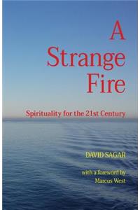 A Strange Fire: Spirituality for the 21st Century