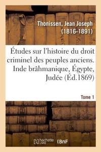 Études Sur l'Histoire Du Droit Criminel Des Peuples Anciens. Inde Brâhmanique, Égypte, Judée. Tome 1