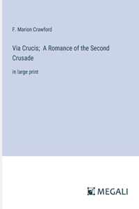 Via Crucis; A Romance of the Second Crusade