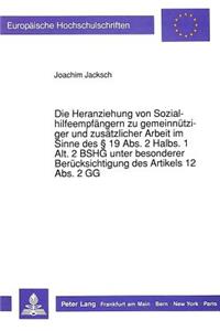 Die Heranziehung von Sozialhilfeempfaengern zu gemeinnuetziger und zusaetzlicher Arbeit im Sinne des  19 Abs. 2 Halbs. 1 Alt. 2 BSHG unter besonderer Beruecksichtigung des Artikels 12 Abs. 2 GG