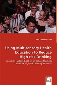 Using Multisensory Health Education to Reduce High-risk Drinking - Impact of Health Education on College Students to Reduce High-risk Drinking Behaviors