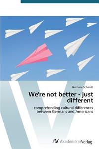 We're Not Better - Just Different