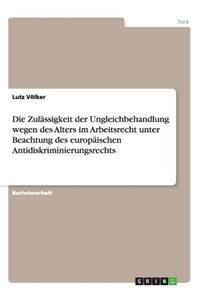 Zulässigkeit der Ungleichbehandlung wegen des Alters im Arbeitsrecht unter Beachtung des europäischen Antidiskriminierungsrechts