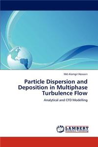 Particle Dispersion and Deposition in Multiphase Turbulence Flow