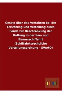Gesetz Uber Das Verfahren Bei Der Errichtung Und Verteilung Eines Fonds Zur Beschrankung Der Haftung in Der See- Und Binnenschiffahrt (Schiffahrtsrech