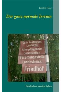 ganz normale Irrsinn