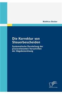 Korrektur von Steuerbescheiden - Systematische Darstellung der praxisrelevanten Vorschriften der Abgabenordnung