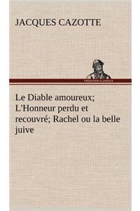 Le Diable amoureux; L'Honneur perdu et recouvré; Rachel ou la belle juive