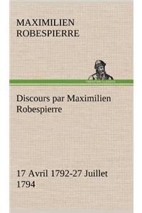 Discours par Maximilien Robespierre - 17 Avril 1792-27 Juillet 1794