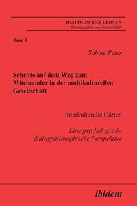 Schritte auf dem Weg zum Miteinander in der multikulturellen Gesellschaft. Interkulturelle Gärten. Eine psychologisch-dialogphilosophische Perspektive