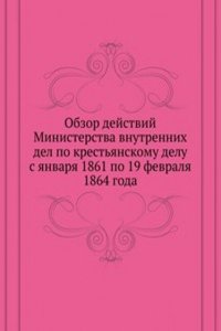Obzor dejstvij Ministerstva vnutrennih del po krestyanskomu delu s yanvarya 1861 po 19 fevralya 1864 goda