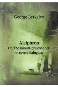 Alciphron Or, the Minute Philosopher, in Seven Dialogues