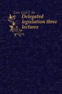 Delegated legislation three lectures