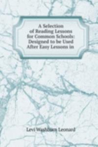 Selection of Reading Lessons for Common Schools: Designed to be Used After Easy Lessons in .