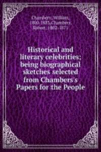 Historical and literary celebrities; being biographical sketches selected from Chambers's Papers for the People