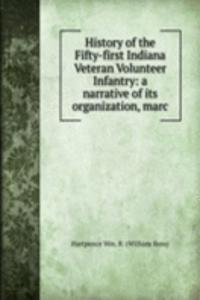 History of the Fifty-first Indiana Veteran Volunteer Infantry: a narrative of its organization, marc