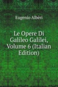 Le Opere Di Galileo Galilei, Volume 6 (Italian Edition)