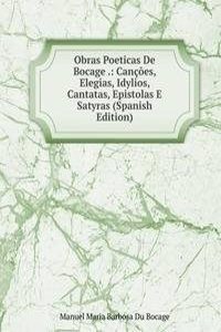 Obras Poeticas De Bocage .: Cancoes, Elegias, Idylios, Cantatas, Epistolas E Satyras (Spanish Edition)