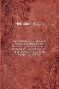 Grammatici Latini Ex Recensione Henrici Keilii .: Flavii Sospatri Charisii Artis Grammaticae Libri V. Diomedis Artis Grammaticae Libri Iii. Ex Charisii Arte Grammatica Excerpta (Latin Edition)