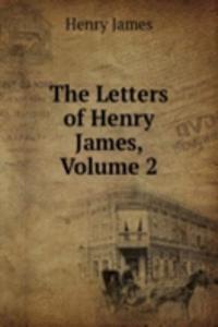 Letters of Henry James, Volume 2