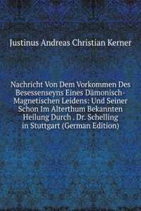 Nachricht Von Dem Vorkommen Des Besessenseyns Eines Damonisch-Magnetischen Leidens: Und Seiner Schon Im Alterthum Bekannten Heilung Durch . Dr. Schelling in Stuttgart (German Edition)