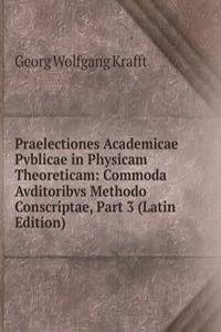 Praelectiones Academicae Pvblicae in Physicam Theoreticam: Commoda Avditoribvs Methodo Conscriptae, Part 3 (Latin Edition)