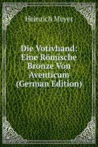 Die Votivhand: Eine Romische Bronze Von Aventicum (German Edition)