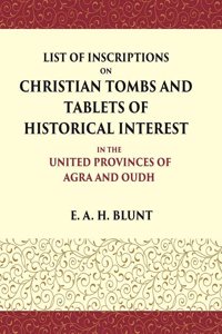 List of Inscriptions on Christian Tombs and Tablets of Historical Interest In the United Provinces of Agra and Oudh