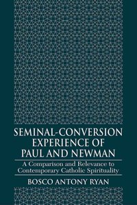 Seminal-Conversion Experience of Paul and Newman : A Comparison and Relevance to Contemporary Catholic Spirituality