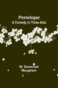 Penelope: A Comedy in Three Acts