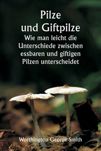 Pilze und Giftpilze Wie man leicht die Unterschiede zwischen essbaren und giftigen Pilzen unterscheidet