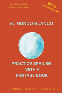 Mundo Blanco (B2-C1 Advanced Level) -- Spanish Graded Readers with Explanations of the Language