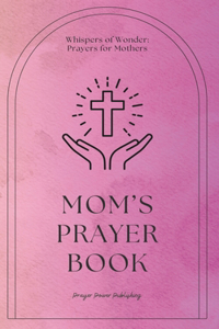 Mom's Prayer Book - Whispers Of Wonder - Prayers For Mothers