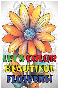 Engaging and Gorgeous Coloring Book, Let's Color Beautiful Flowers!